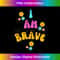 BRAVE I AM BRAVE GIFT - High-Resolution PNG Sublimation File