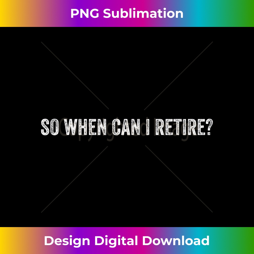 So When Can I Retire - Funny Retirement Design 1 - Instant Sublimation Digital Download