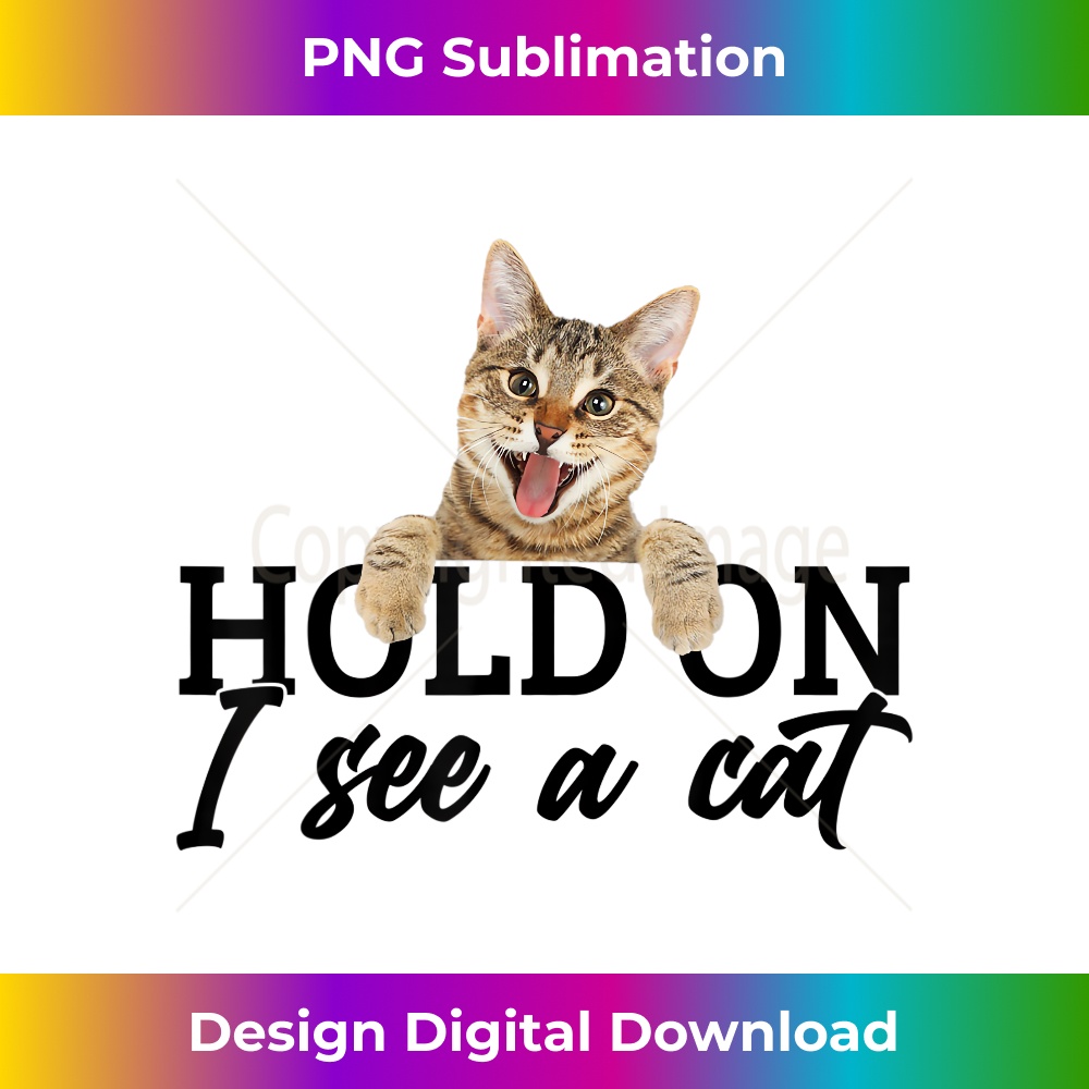 Hold on I see a Cat - Premium PNG Sublimation File