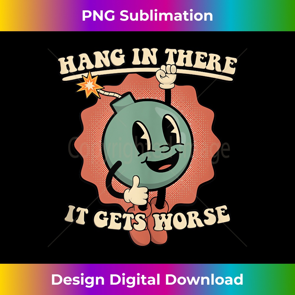 Hang In There It Gets Worse Existential Dread Cartoon Bomb - High-Resolution PNG Sublimation File