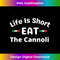 Life Is Short Eat The Cannoli Funny Italian 1 - PNG Transparent Digital Download File for Sublimation