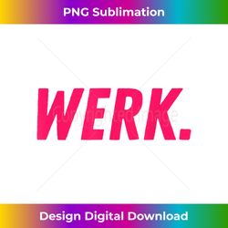 werk- drag race drag queen quote 1 - special edition sublimation png file