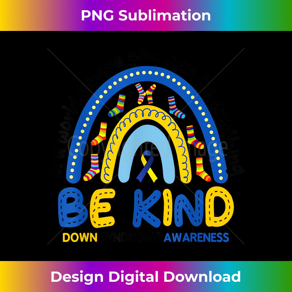 Be Kind Rainbow World Down Syndrome Awareness - Decorative Sublimation PNG File