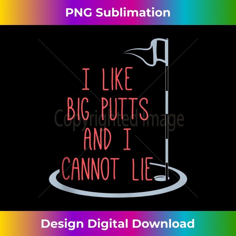 I Like Big Putts And I Cannot Lie Funny Golf - PNG Transparent Digital Download File for Sublimation