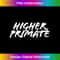 Higher Primate - High-Quality PNG Sublimation Download
