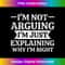 I'm Not Arguing I'm Just Explaining Why I'm Right Funny - Instant Sublimation Digital Download