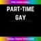 Part-Time Gay 1 - Premium Sublimation Digital Download