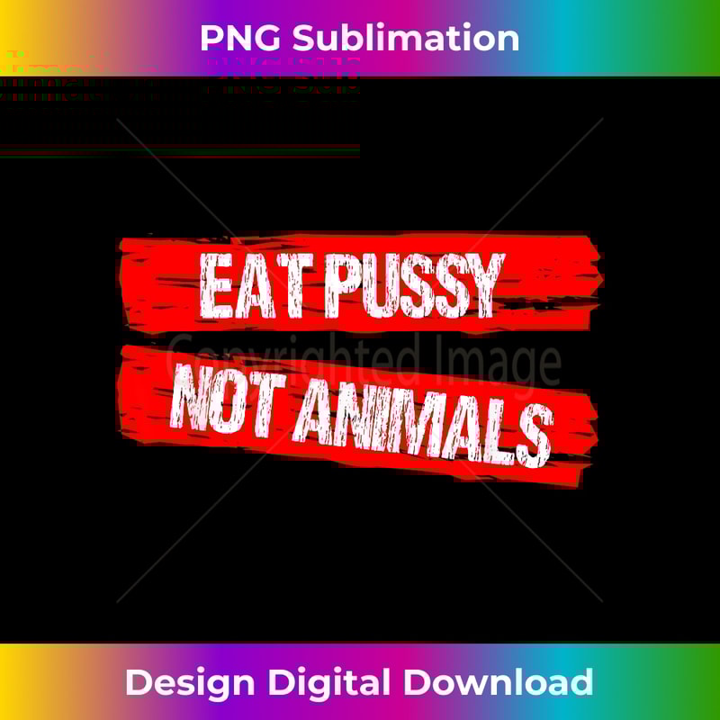 Eating Pussy Not Animals Fun Veganism Veganism - PNG Transparent Sublimation File