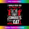 I Would Push You In Front Of Zombies To Save My Cat - Sublimation-Ready PNG File