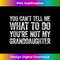 You Can't Tell Me What To Do You're Not My Granddaughter 1 - Exclusive Sublimation Digital File