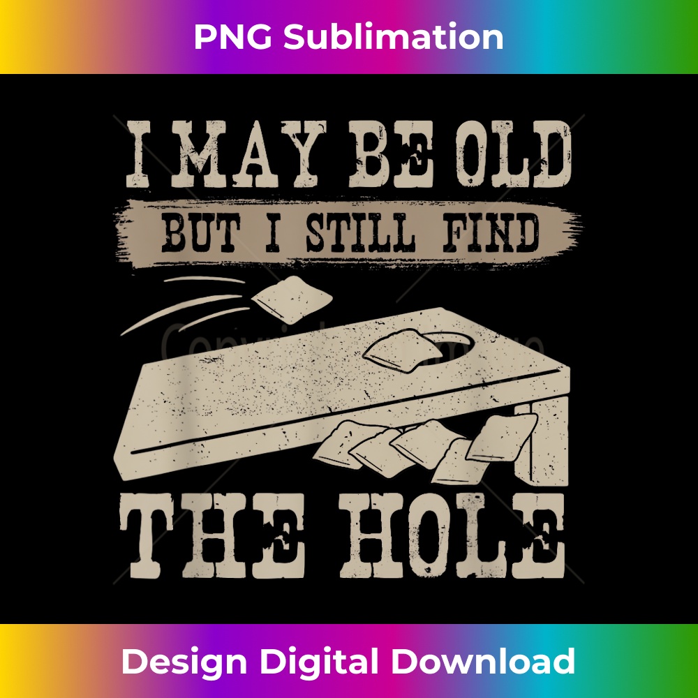 I May Be Old But I Still Find The Hole Cornhole - Exclusive PNG Sublimation Download