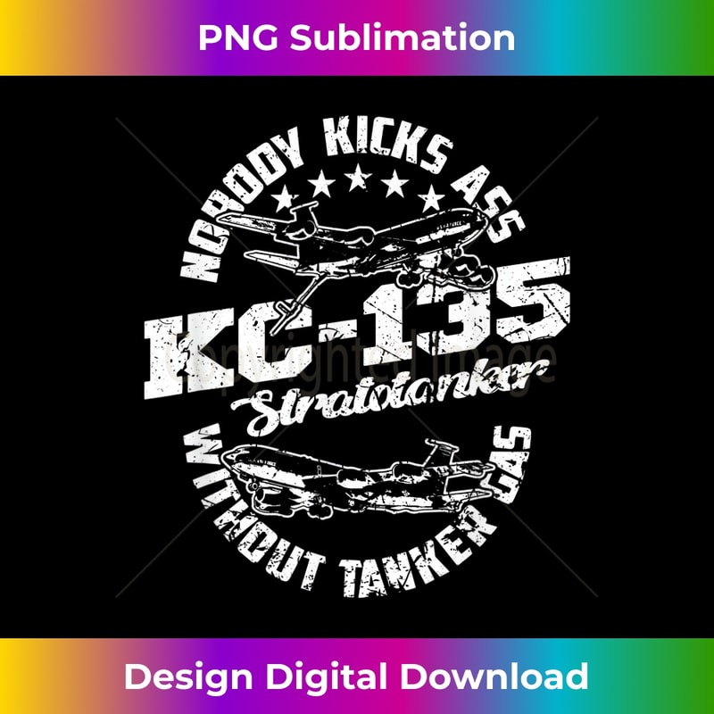 KC-135 Stratotanker Nobody Kicks Ass Without Tanker Gas - Trendy Sublimation Digital Download