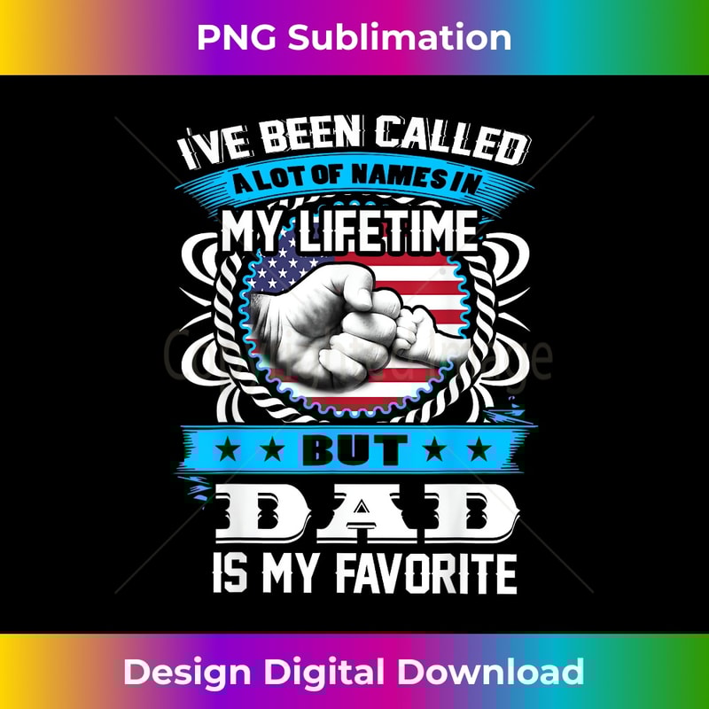 I've Been Called Lot Of Name But Dad Is My Favorite Men - High-Resolution PNG Sublimation File