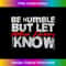 Be Humble But Let Mother Fuckers I Know - High-Resolution PNG Sublimation File