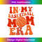 In My Basketball Mom Era Basketball Lover Ball Mom 1 - Modern Sublimation PNG File