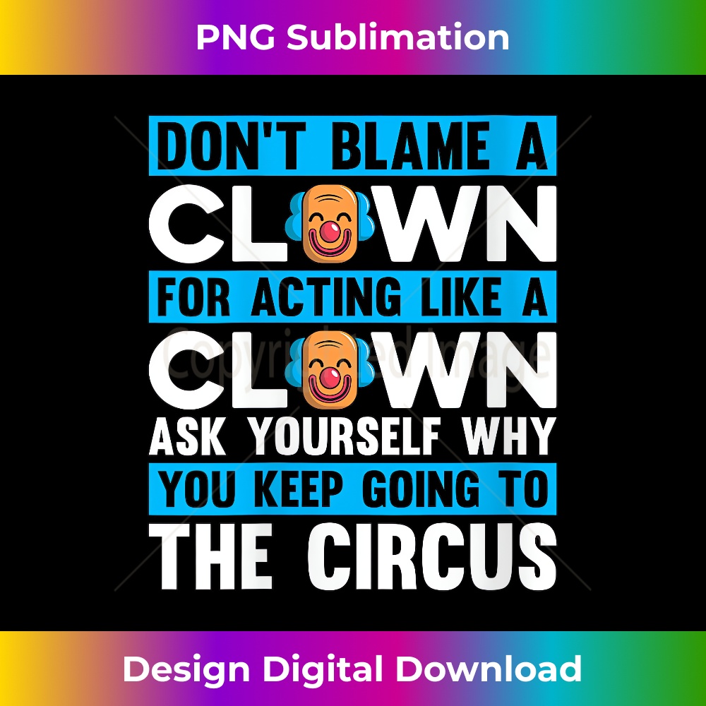 s Don't Blame A Clown For Acting Carnival Lover Circus Clown 2 - Exclusive PNG Sublimation Download