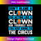 s Don't Blame A Clown For Acting Carnival Lover Circus Clown 2 - Exclusive PNG Sublimation Download