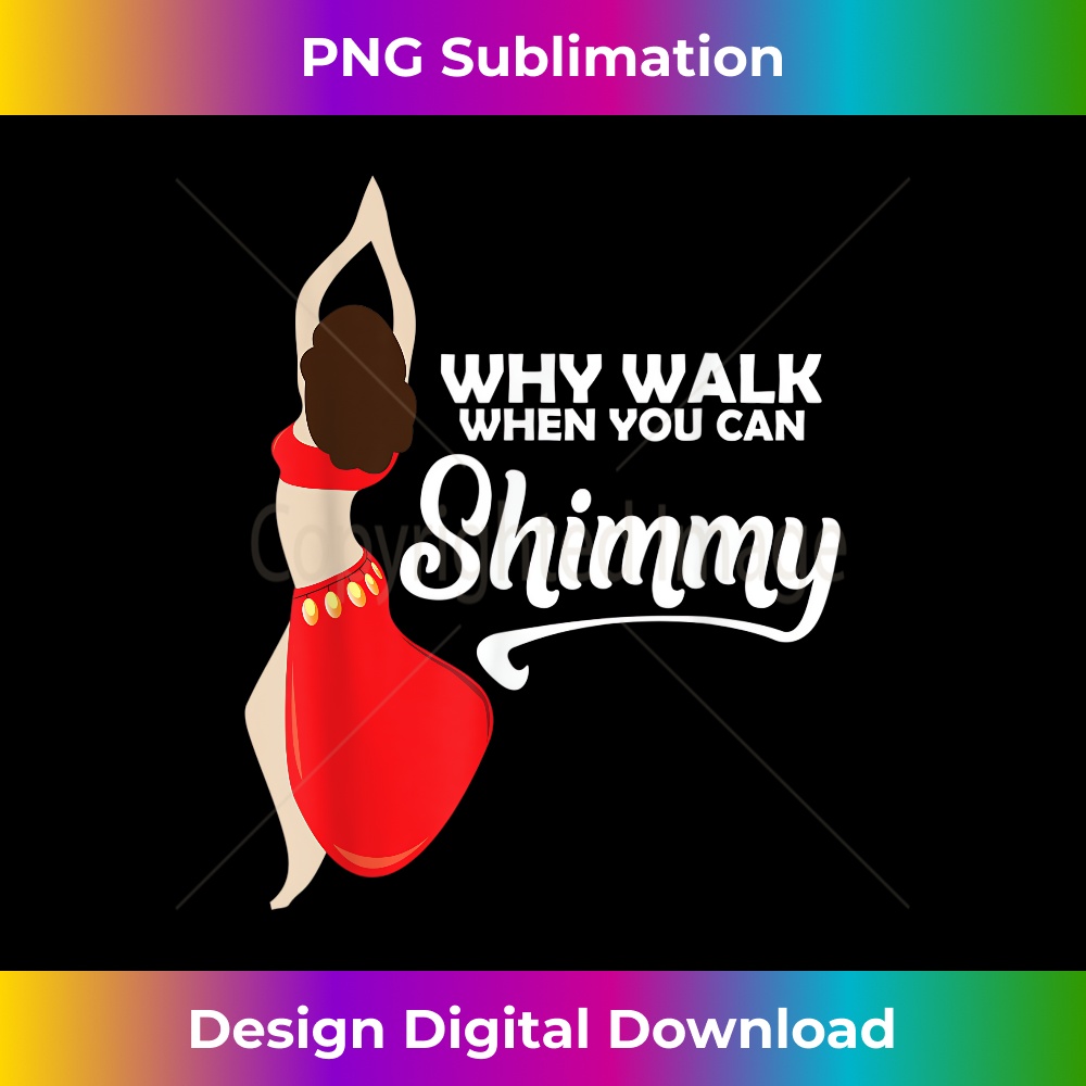 Why Walk When You Can Shimmy Funny Belly Dance  3 - Special Edition Sublimation PNG File
