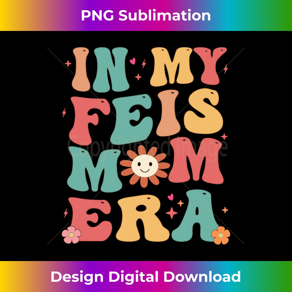 In My Feis Mom Era Funny Feis Mom Irish Dance Mother's Day 1 - Special Edition Sublimation PNG File