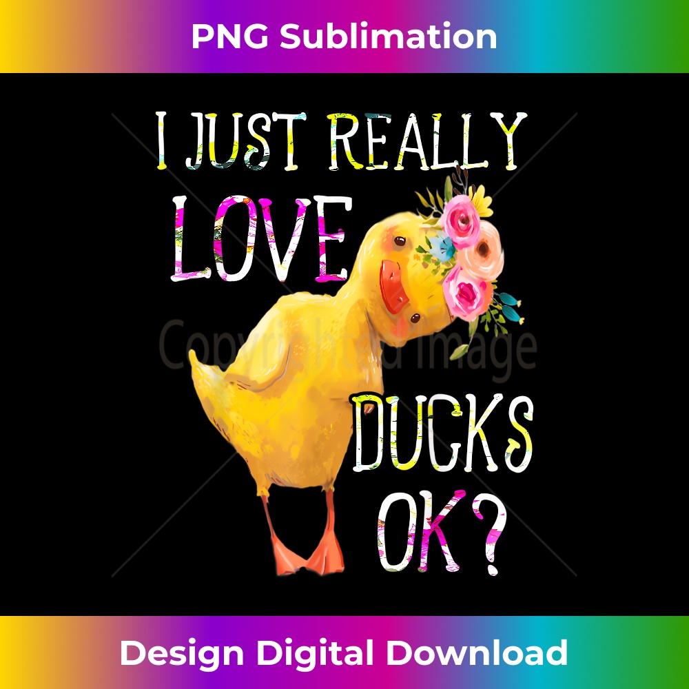 I Just Really Love Ducks Ok Flowers Duck Owner Lover Style - Digital Sublimation Download File