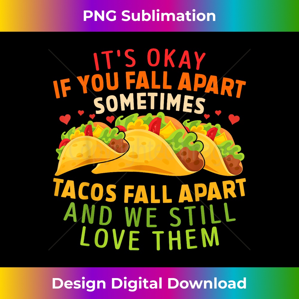 It's Okay If You Fall Apart Sometimes Tacos Fall Apart Funny 1 - Modern Sublimation PNG File