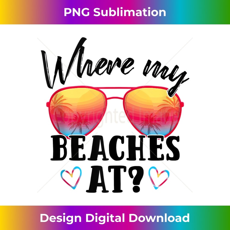 Funny Beach Vacation Summer Where My Beaches At - Artistic Sublimation Digital File