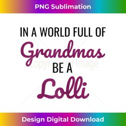 s funny in a world full of grandmas be a lolli s 2 - png transparent sublimation file