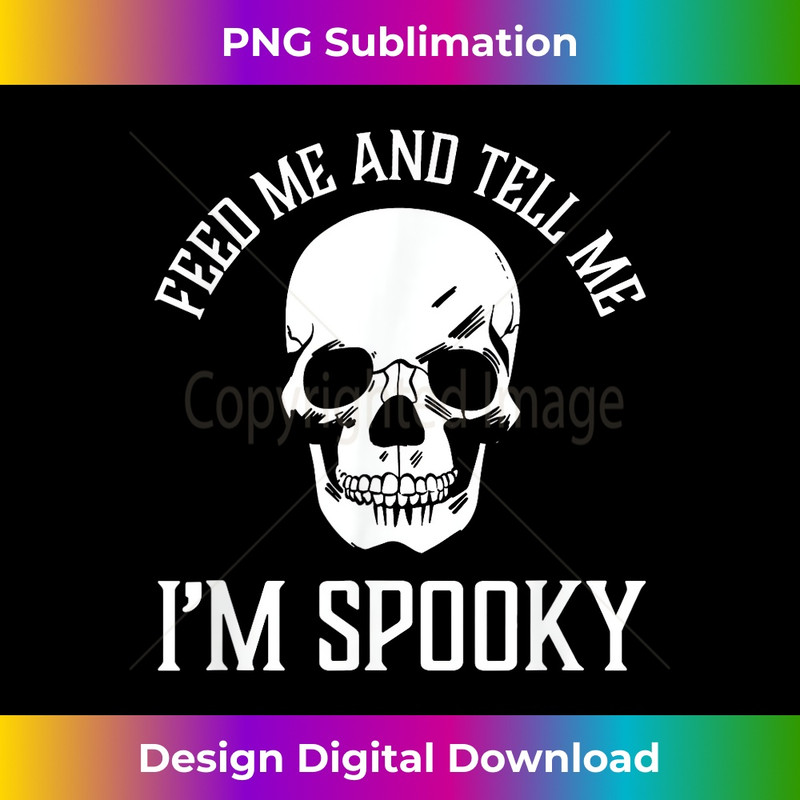 Feed Me And Tell Me I'm Spooky Skull Funny Halloween - Premium Sublimation Digital Download
