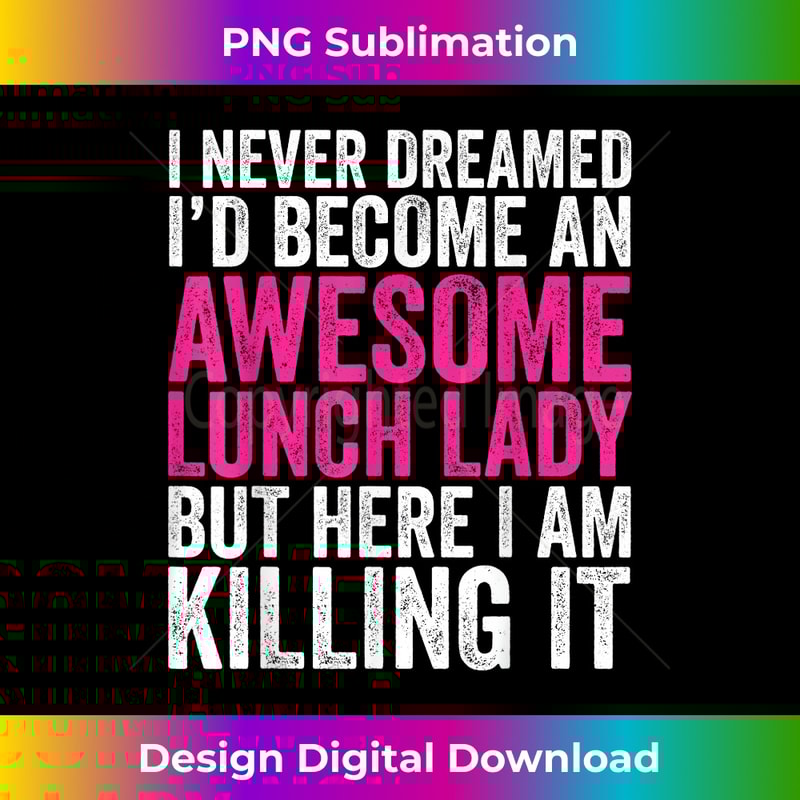 I Never Dreamed I'd Become An Awesome Lunch Lady 1 - High-Quality PNG Sublimation Download