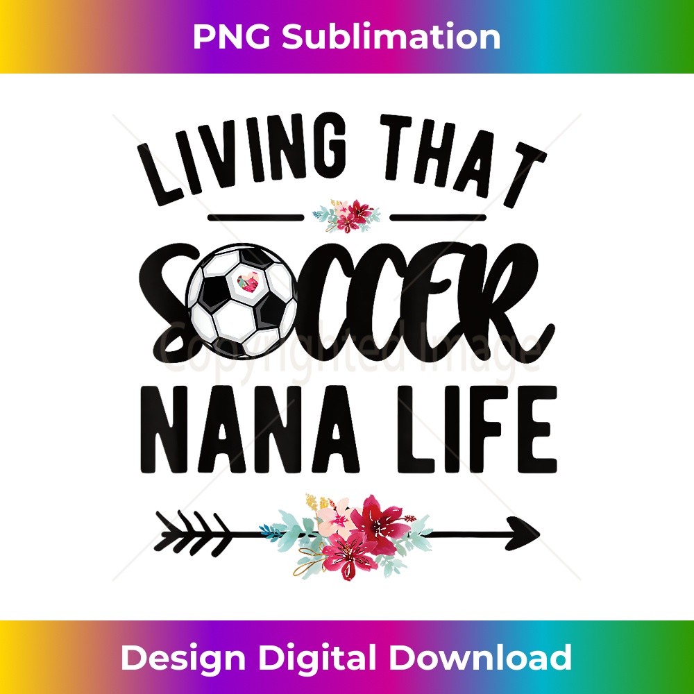 Living That Soccer Nana Life Soccer Player Nana 1 - High-Quality PNG Sublimation Download