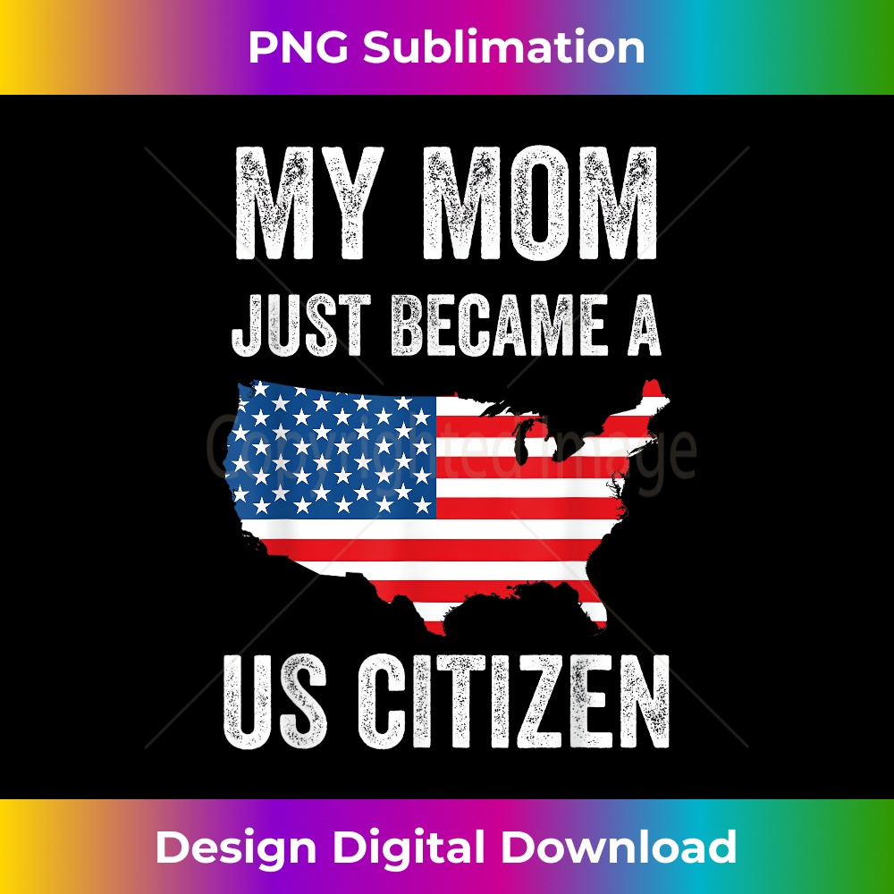My Mom Just Became A US Citizen Proud New American Citizen 2 - High-Quality PNG Sublimation Download