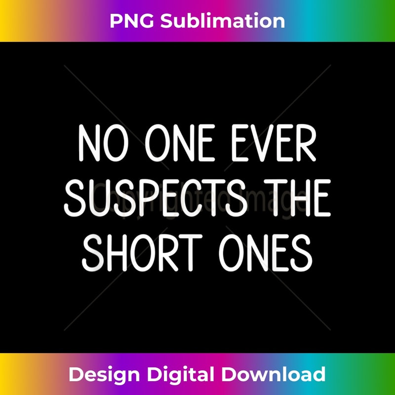 No One Ever Suspects The Short Ones, Funny, Jokes, Sarcastic 2 - Vintage Sublimation PNG Download