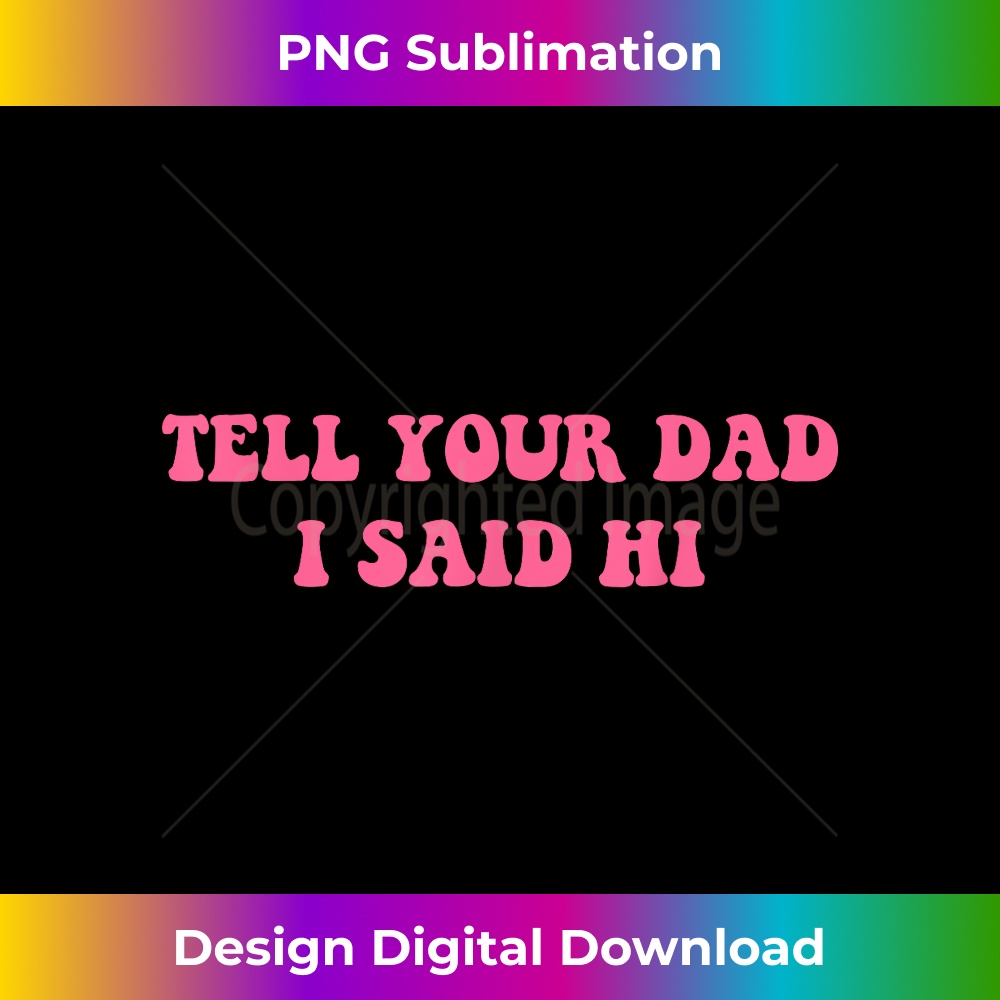 Tell Your Dad I Said Hi Funny Quote 3 - Vintage Sublimation PNG Download