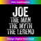 Joe The Man The Myth The Legend 1 - Decorative Sublimation PNG File