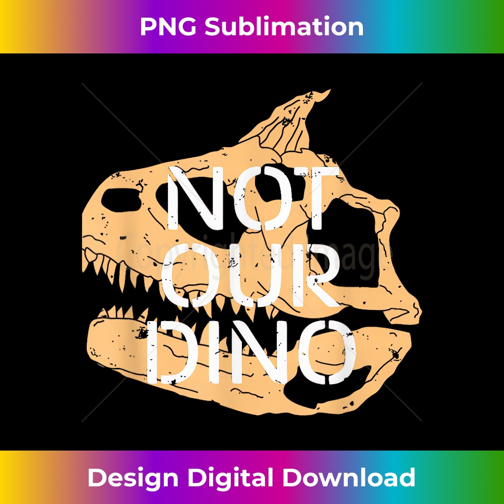 Not Our Dino Funny 2 - Professional Sublimation Digital Download