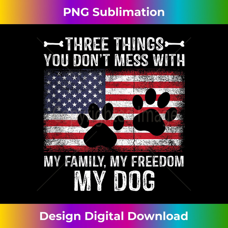 Three Things You Don't Mess With My Family, Freedom My Dog 3 - Unique Sublimation PNG Download