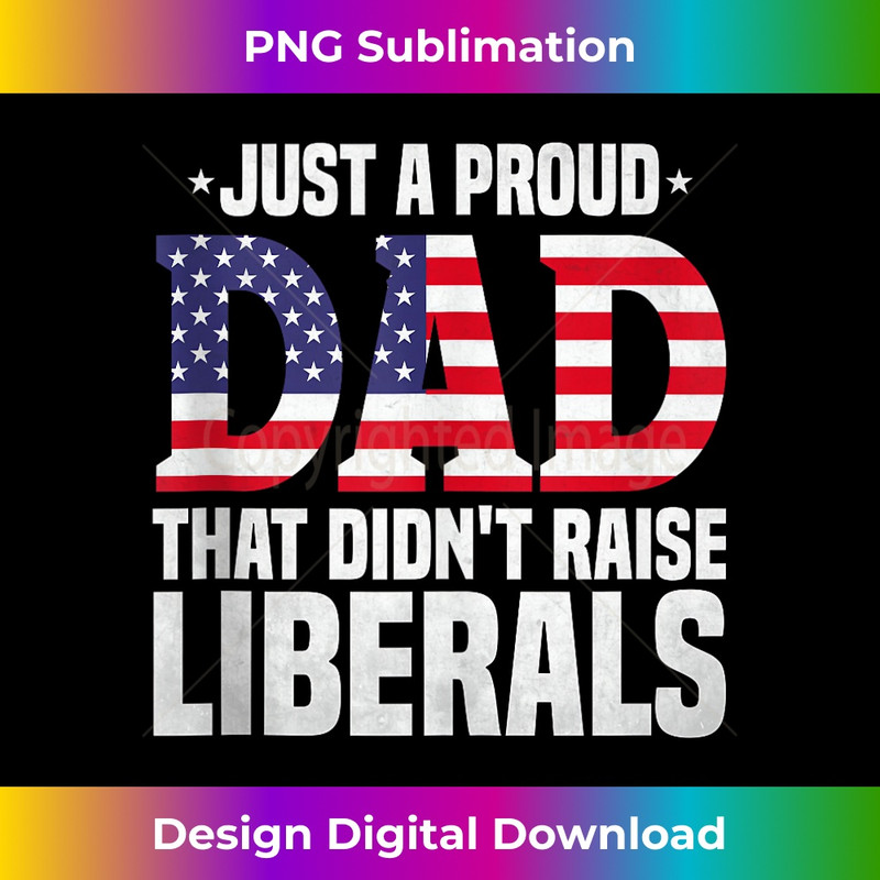Just A Proud Dad That Didn't Raise Liberals US American Flag  1 - Instant Sublimation Digital Download