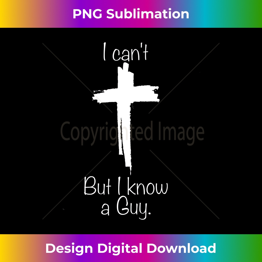 Cross I Can't But I Know A Guy - PNG Sublimation Digital Download
