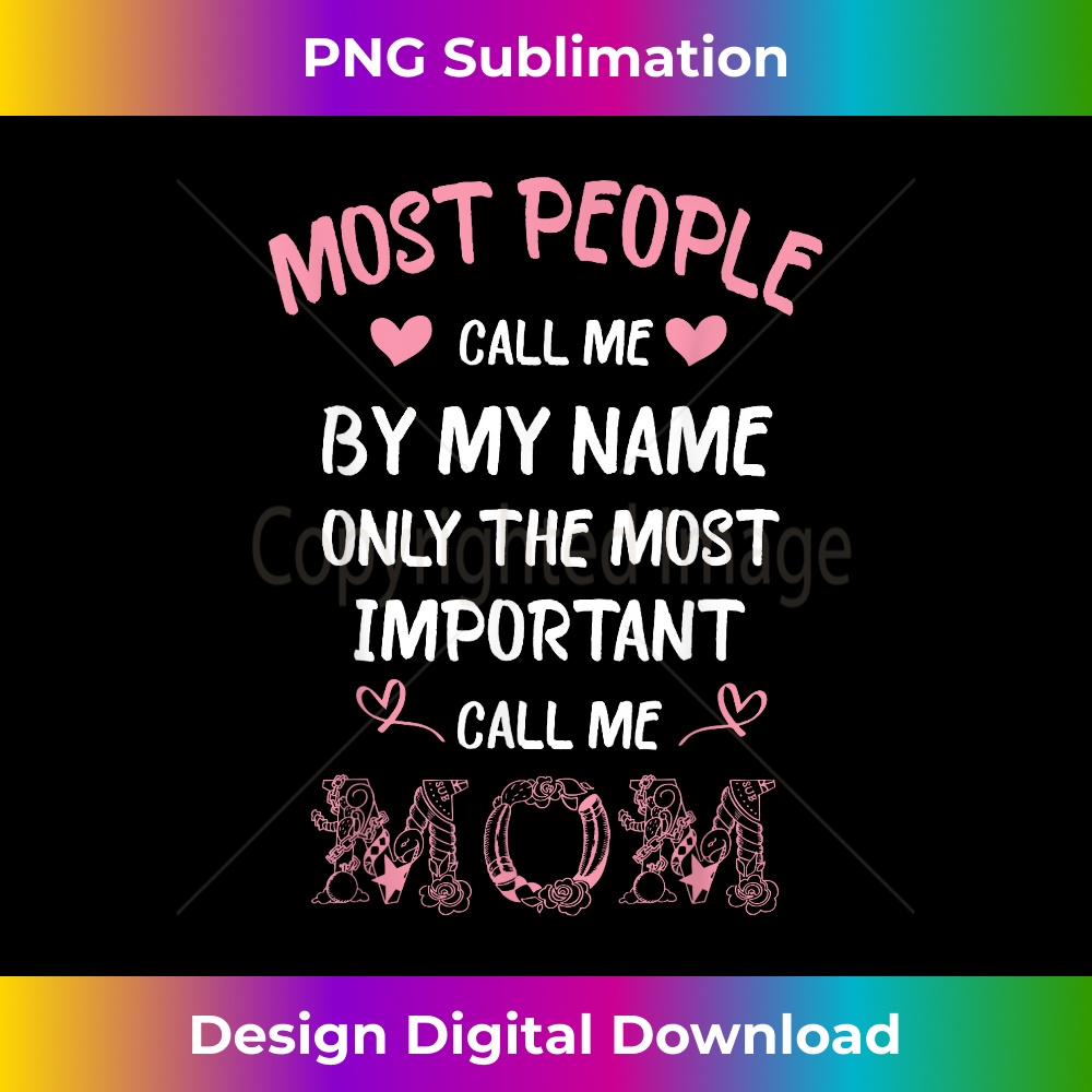 Most People Call Me By My Name Most Important Call Me Mom 1 - PNG Transparent Digital Download File for Sublimation