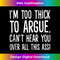 I'm Too Thick To Argue Can't Hear You Over All This Ass 1 - Professional Sublimation Digital Download