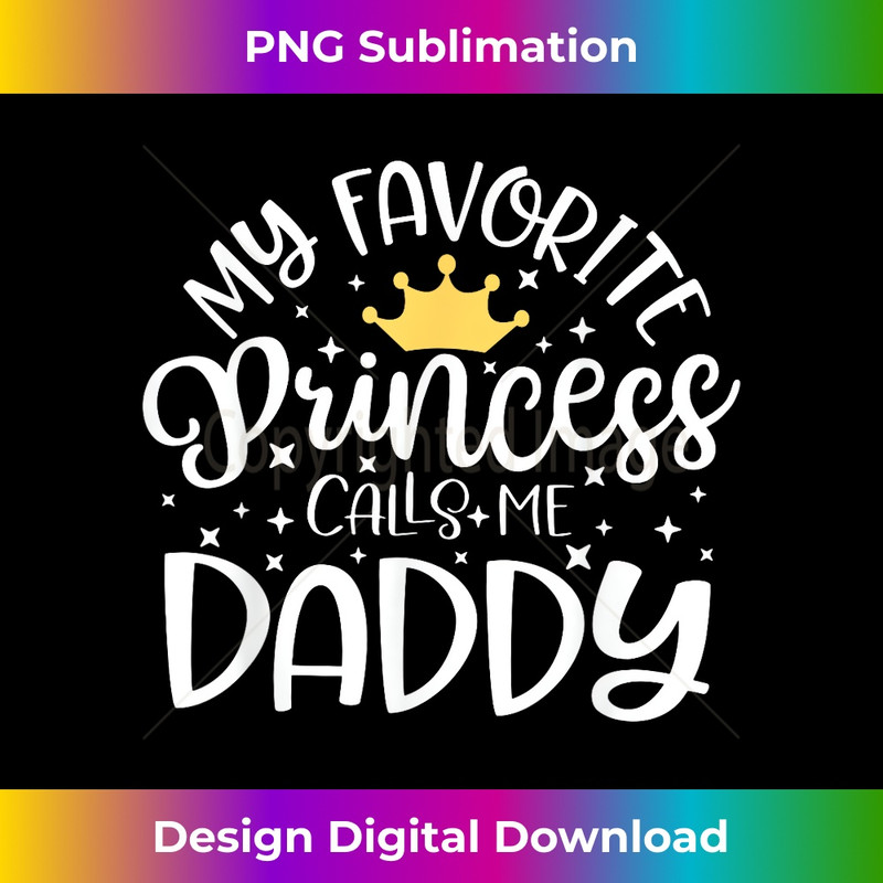 My Favorite Princess Calls Me Daddy Dad Fathers Day 1 - Digital Sublimation Download File