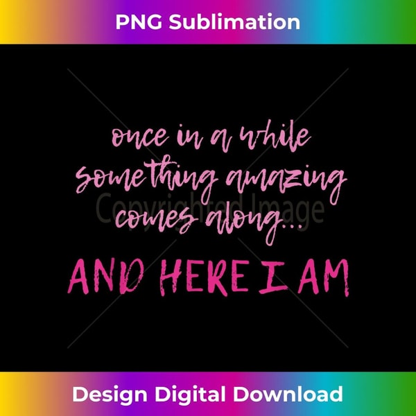 Once in a While Something Amazing Comes Along AND HERE I AM - Vintage Sublimation PNG Download