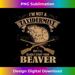 i'm not a taxidermist, but i'll gladly stuff your beaver - vintage sublimation png download