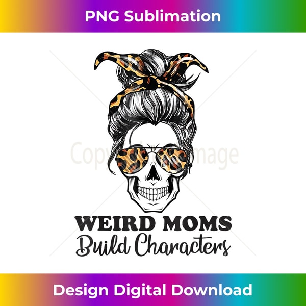 Messy Bun Skull Weird Moms Build Character Funny Mothers Day 1 - Creative Sublimation PNG Download