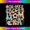 In My Soccer Mom Era Groovy Soccer Mom Life Mothers Day 1 - Artistic Sublimation Digital File