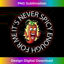 never spicy enough. chili red pepper for hot food lovers tank top - decorative sublimation png file