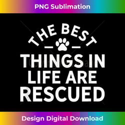 the best things in life are rescued, rescue dog 1 - elegant sublimation png download