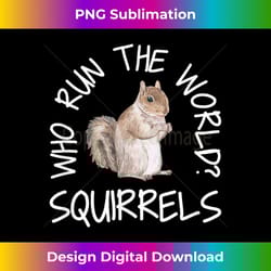 who run the world squirrels funny squirrel s 1 - modern sublimation png file