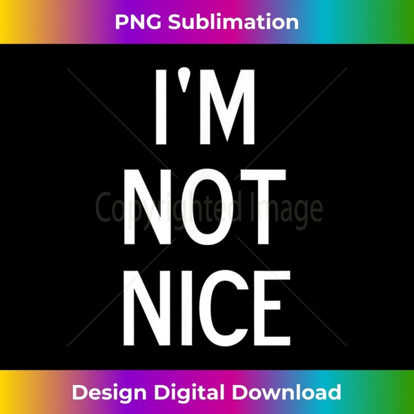 Funny, I'm Not Nice, Popular Joke Sarcastic Family - Professional Sublimation Digital Download