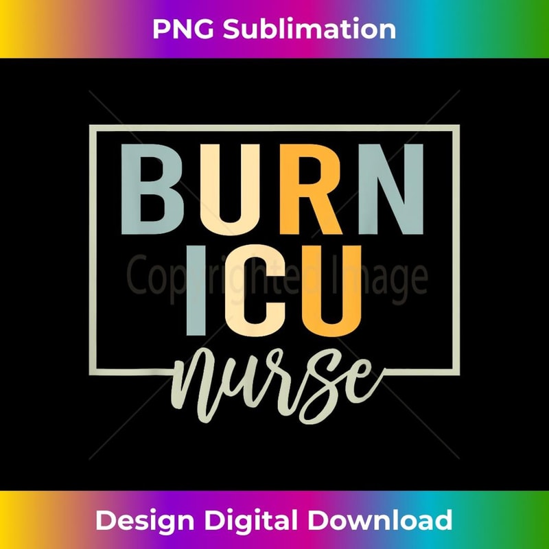 BICU Burn ICU Nurse Specialized Intensive Care Unit Nurses - Exclusive Sublimation Digital File